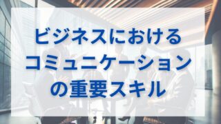 ビジネスコミュニケーションとは？基礎から学ぶ重要スキル 