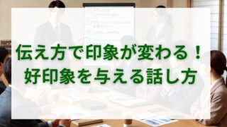 伝え方で印象が変わる！好印象を与える話し方のコツ 