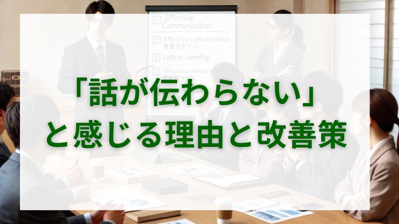 「話が伝わらない」と感じる理由と改善策 